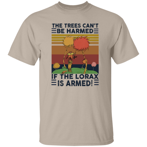 G500 5.3 oz. T-Shirt 	The Trees Can’t Be Harmed If The Lorax Is Armed