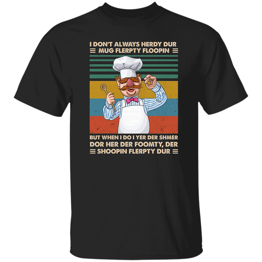 Swedish Chef I Don't Always Herdy Dur Vintage T-Shirt, The Swedish Chef Shirt, Vert Der Ferk Shirt, Muppet Shirt, TV Series Shirt	G500 5.3 oz. T-Shirt