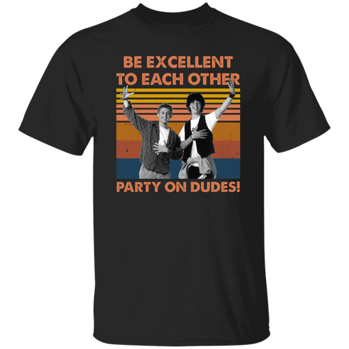 Be Excellent To Each Other Party On Dudes Vintage T-Shirt, Bill & Ted Shirt, Funny Bill And Ted Shirt, Bill And Ted Movies Shirt	G500 5.3 oz. T-Shirt