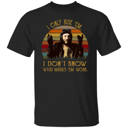 I Only Ride ‘Em I Dont Know What Makes ‘Em Work T-Shirt - leleart