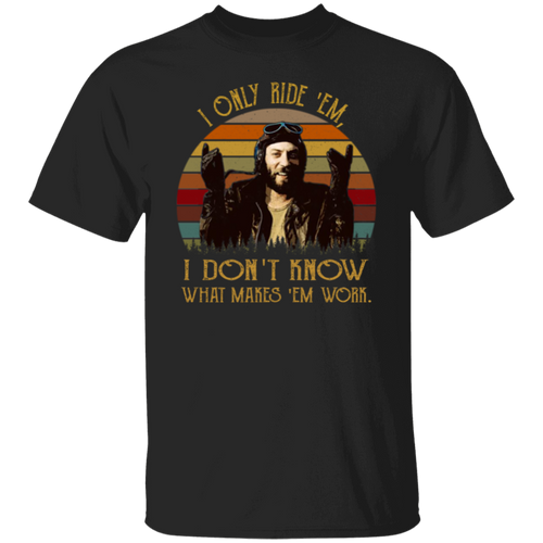 I Only Ride ‘Em I Dont Know What Makes ‘Em Work T-Shirt - leleart
