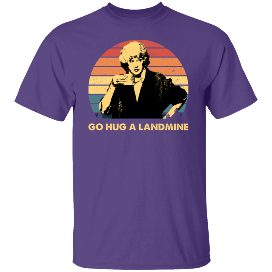 Dorothy Zbornak Go Hug A Landmine The Golden Girls  T-Shirt - CDCraft