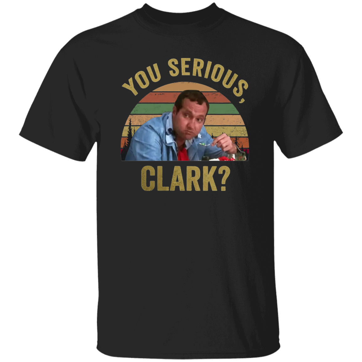 You Serious Clark Christmas Vacation Funny Vintage T-Shirt, Christmas Vacation Shirt, Christmas Shirt, Gift Tee For You And Your Family	G500 5.3 oz. T-Shirt