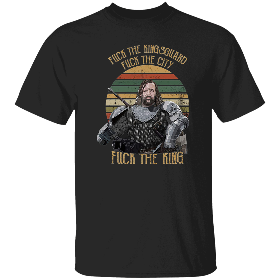 Fuck The Kingsguard Fuck The City Fuck The King Vintage T-Shirt, Sandor Clegane Shirt, The Hound Shirt, Sandor Clegane Shirt	G500 5.3 oz. T-Shirt