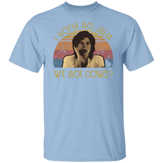 I Gotta Go Julia We Got Cows T-Shirt - ID16072419