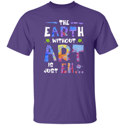 The Earth Without Art Is Just Eh Teacher  T-Shirt - CDCraft