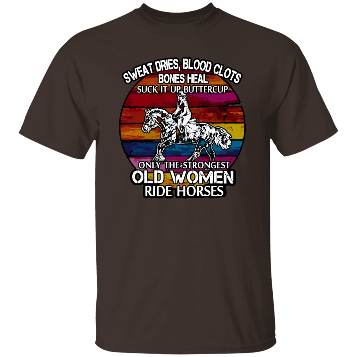 Sweat Dries Blood Clots Bones Heal Suck It Up Buttercup Only The Strongest Old Women Ride Horses Vintage T-Shirt