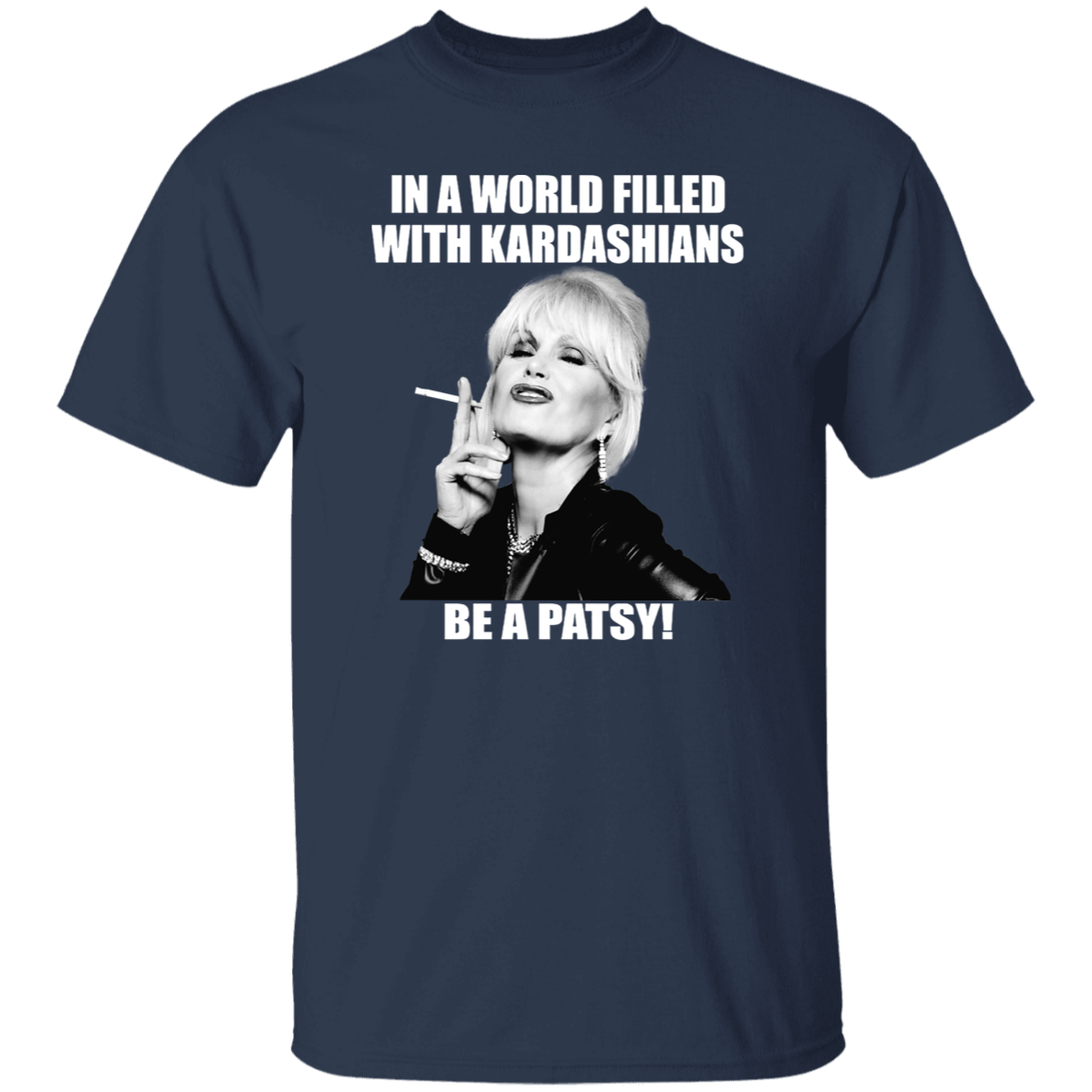 In A World Filled With Kardashians Be A Patsy T-Shirt - leleart