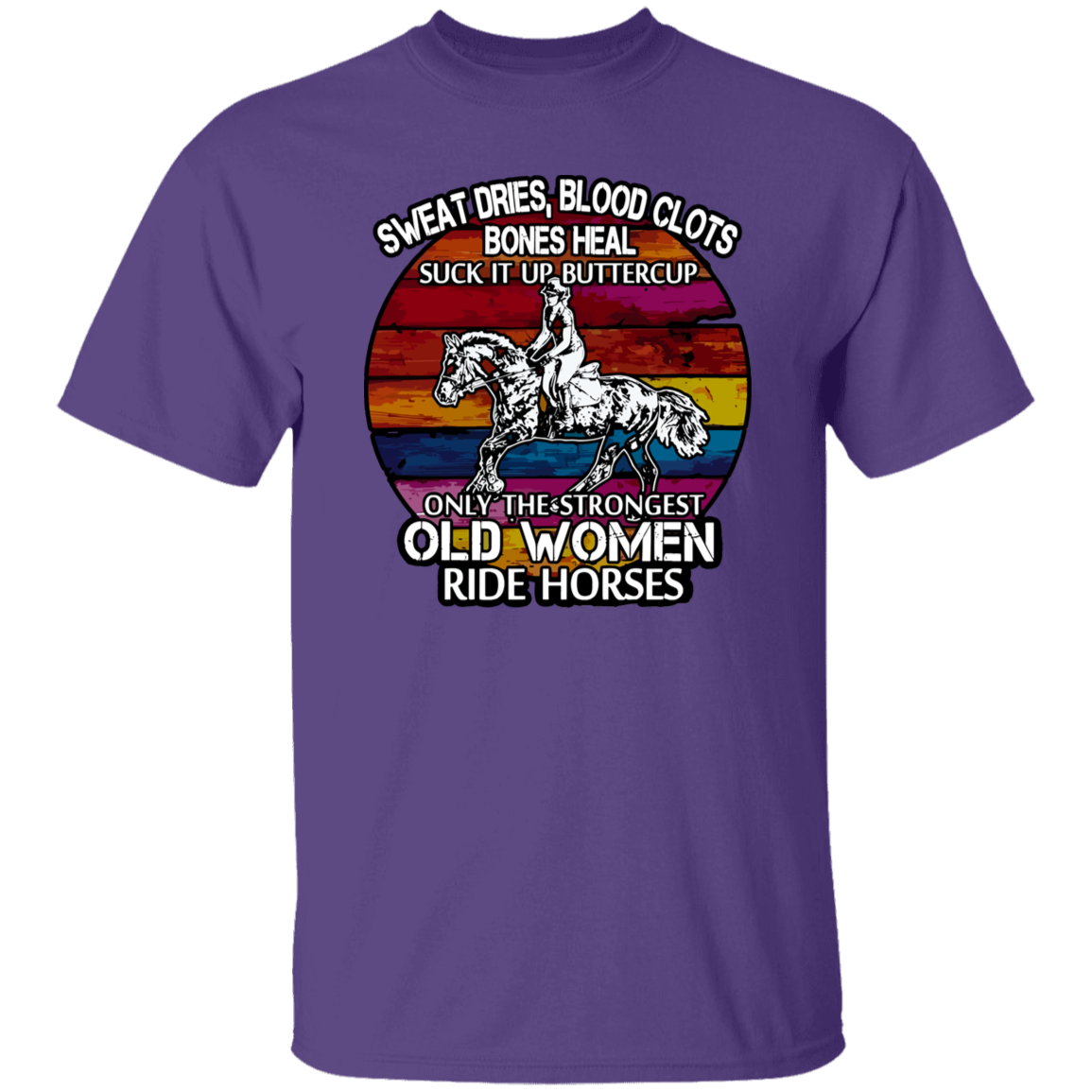 Sweat Dries Blood Clots Bones Heal Suck It Up Buttercup Only The Strongest Old Women Ride Horses Vintage T-Shirt