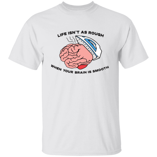 Life Isn’t As Rough When Brain Is Smooth T-Shirt