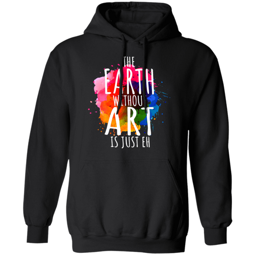 Splash Ink The Earth Without Art Is Just Eh Teacher Hoodie