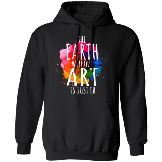 Splash Ink The Earth Without Art Is Just Eh Teacher Hoodie