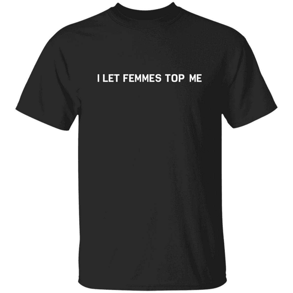 I Let Femmes Top Me Unisex  T-Shirt - pelyn