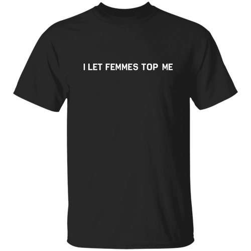 I Let Femmes Top Me Unisex  T-Shirt - pelyn