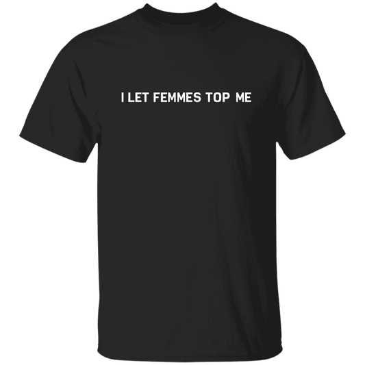 I Let Femmes Top Me Unisex  T-Shirt - pelyn