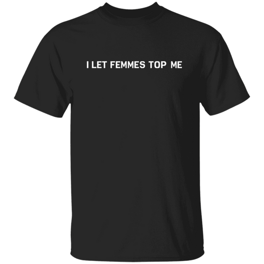 I Let Femmes Top Me Unisex T-Shirt - pelyn