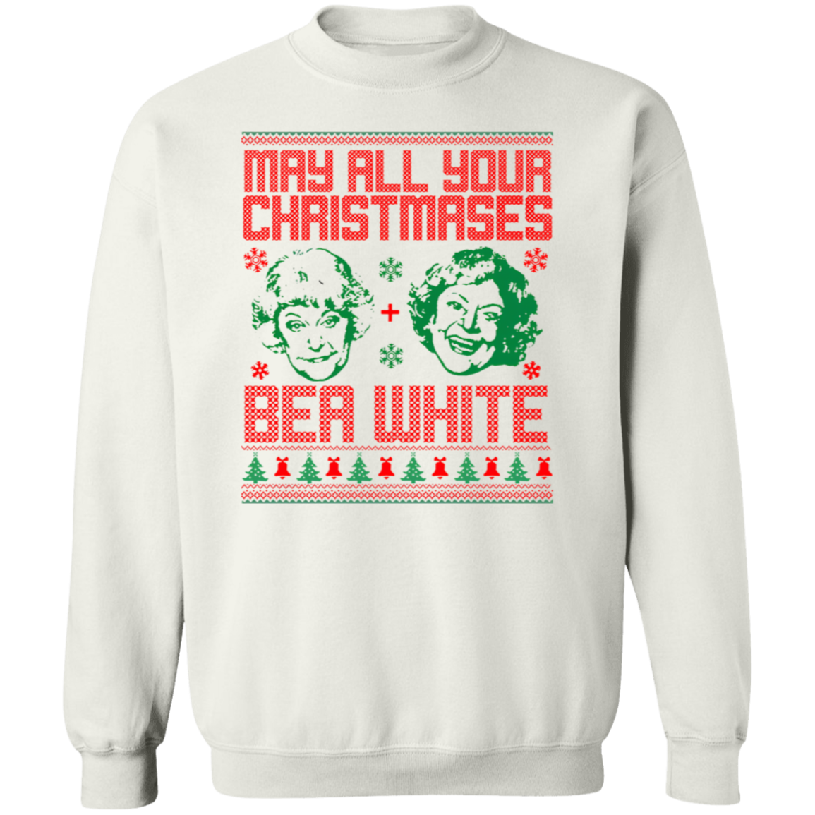 May All Your Christmases Bea White Funny Golden Girls Ugly Christmas  Gildan Crewneck Pullover Sweatshirt