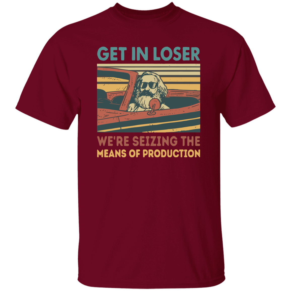 Karl Marx Get In Loser We're Seizing The Means of Production Retro Vintage T-Shirt, Get In Loser Shirt, Karl Marx Shirt, Socialism Shirt	G500 5.3 oz. T-Shirt