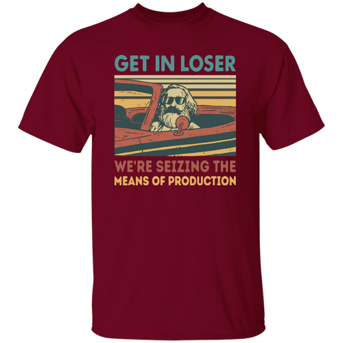 Karl Marx Get In Loser We're Seizing The Means of Production Retro Vintage T-Shirt, Get In Loser Shirt, Karl Marx Shirt, Socialism Shirt	G500 5.3 oz. T-Shirt