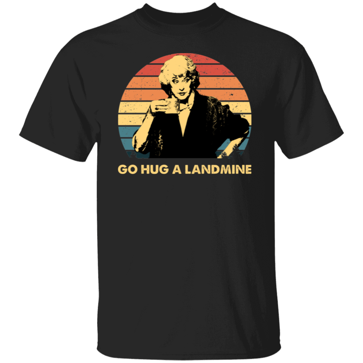 Dorothy Zbornak Go Hug A Landmine The Golden Girls  T-Shirt - CDCraft