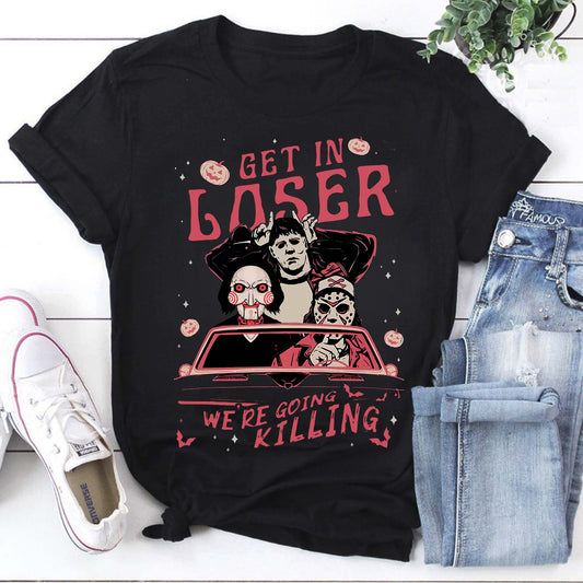 Get In Loser We're Going Killing Shirt