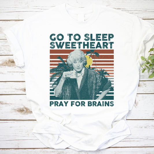 Go To Sleep Sweetheart Pray For Brains The Golden Girls T-Shirt