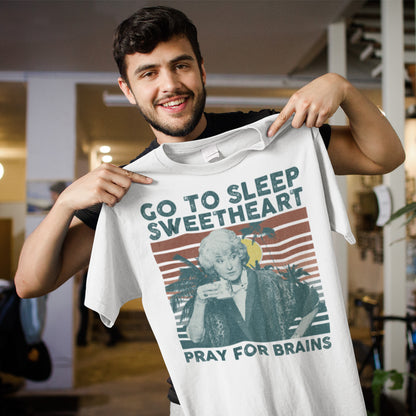 Go To Sleep Sweetheart Pray For Brains The Golden Girls T-Shirt