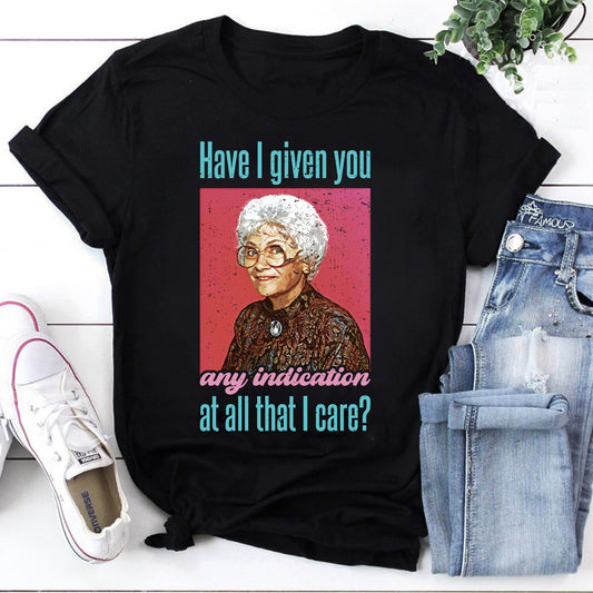 Have I Given You Any Indication At All That I Care T-Shirt, Sophia Petrillo Shirt, The Golden Girls Shirt, Stay Golden Shirt