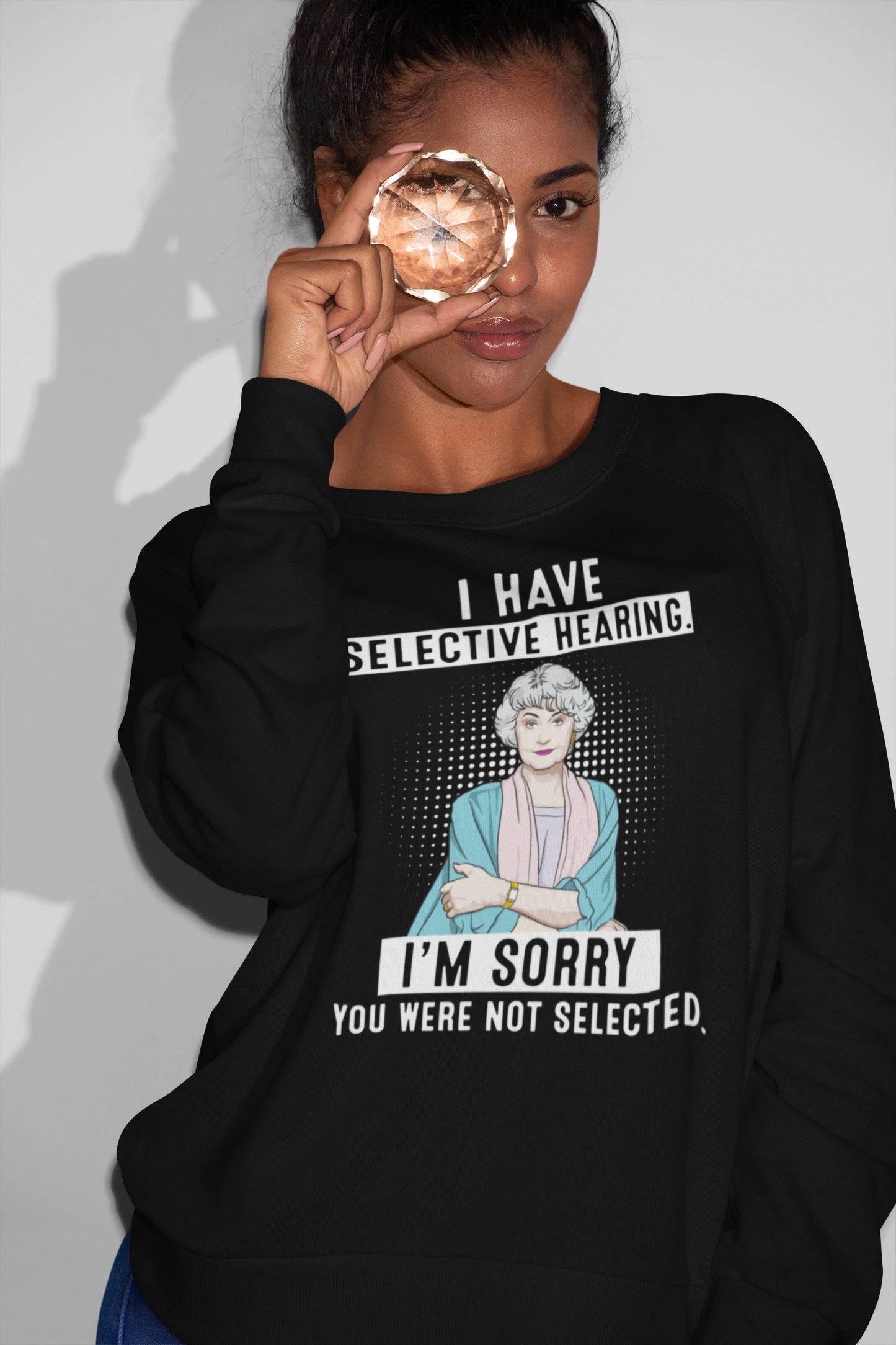 I Have Selective Hearing I'm Sorry You Were Not Selected Blanche Funny Gift Idea T-Shirt