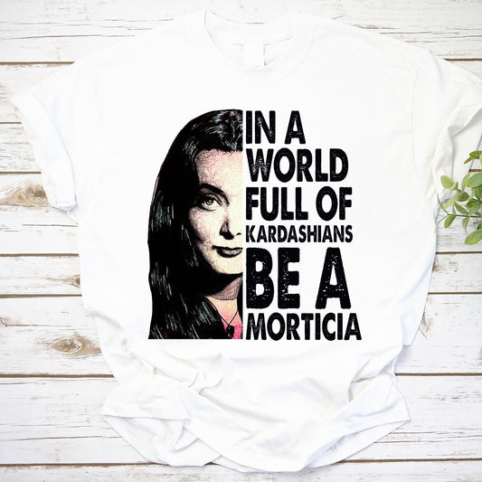 In A World Full Of Kardashians Be A Morticia T-Shirt