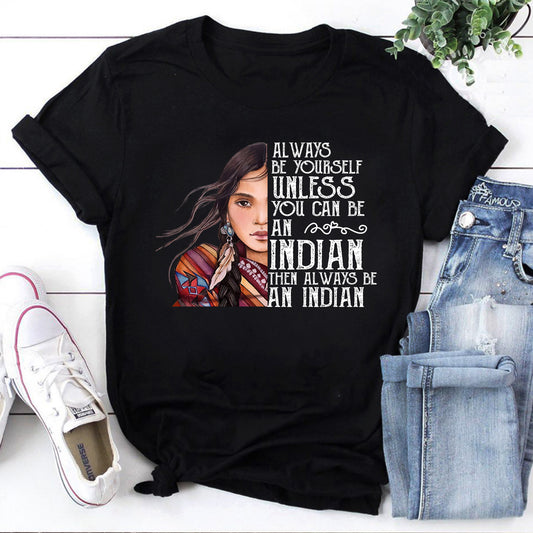 Always Be Yourself Unless You Can Be An Indian T-Shirt