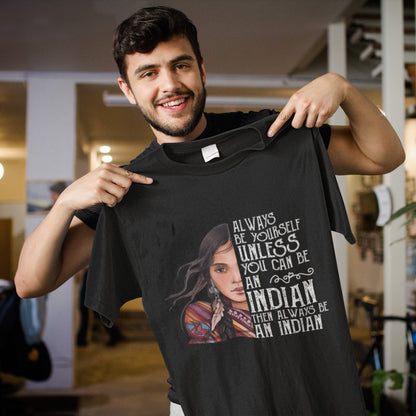 Always Be Yourself Unless You Can Be An Indian T-Shirt