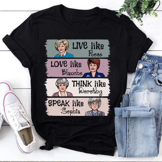 Live Like Rose Love Like Blanche Think Like Dorothy Speak Like Sophia The Golden Girls T-Shirt