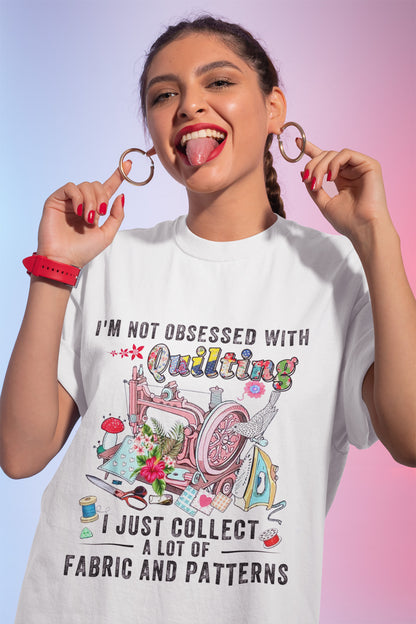 Quilter Shirt, I’m Not Obsessed With Quilting I Just Collect A Lot Of Fabric T-Shirt
