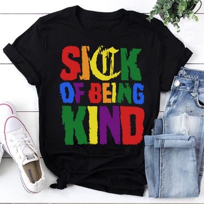 Sick Of Being Kind Shirt, Positivity LGBTQ Graphic Tee, Being Kind Sweatshirt