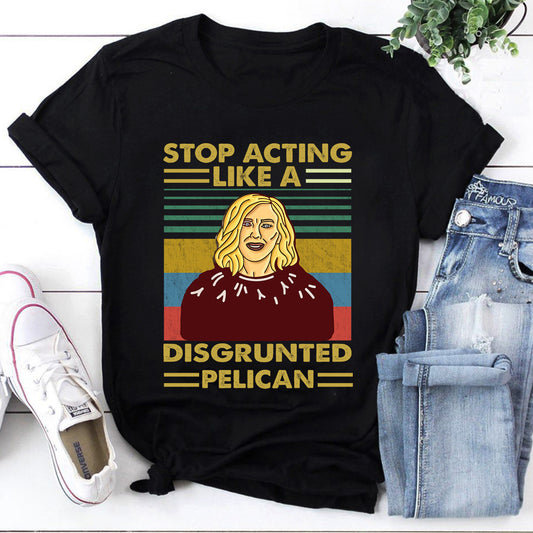 Stop Acting Like A Disgruntled Pelican T-Shirt