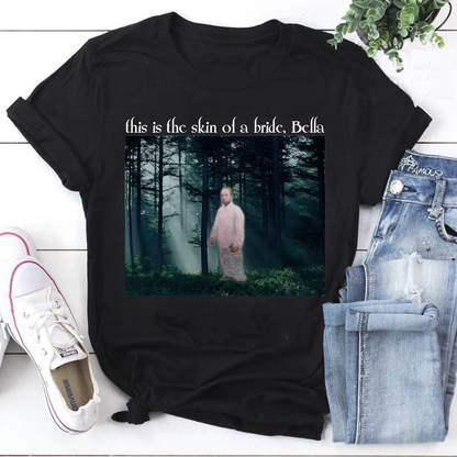 This Is The Skin Of A Bride, Bella T-Shirt