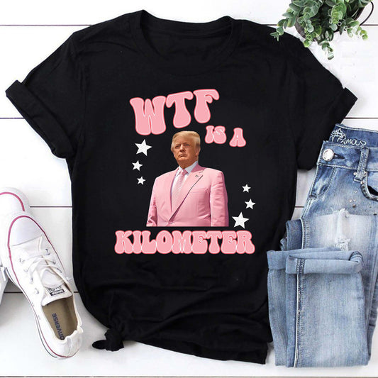 Wtf Is A Kilometer Trump Shirt, Funny Trump Shirt, Funny Meme Shirt