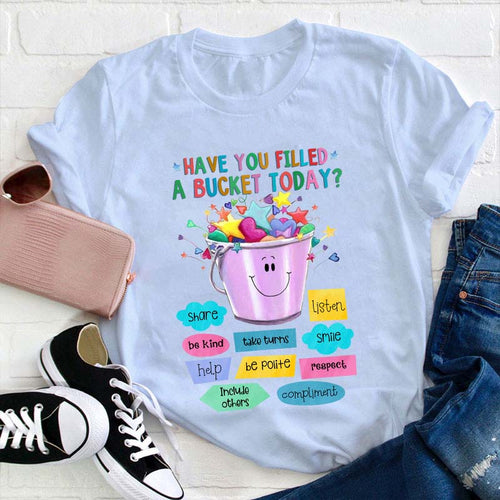 Have You Filled A Bucket Today Positive Message T-Shirt