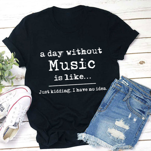 Funny Music Lover T-Shirt - A Day Without Music Quote Tee