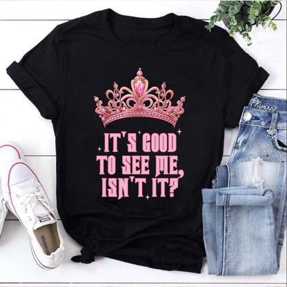 It's Good To See Me Funny Pink Crown Graphic Tee for Women
