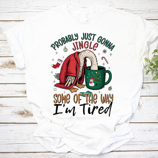 Funny Christmas Goose Shirt - Probably Just Gonna Jingle Some of the Way I'm Tired Tee