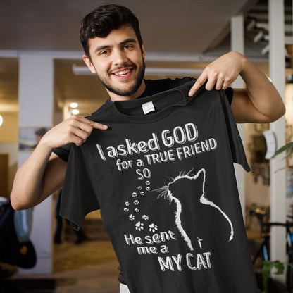 I Asked God for a True Friend So He Sent Me a My Cat T-Shirt - Cat Lover Gift Tee