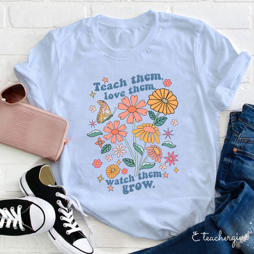 Teach Them Love Them Watch Them Grow Floral Teacher T-Shirt