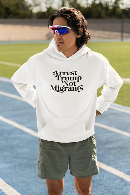 Arrest Trump Not Migrants Hoodie | Political Statement Sweatshirt