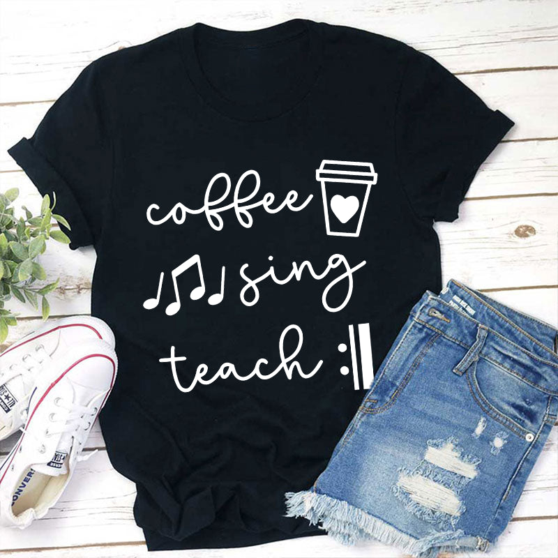 Coffee Sing Teach T-Shirt - Music Teacher Coffee Lover Tee