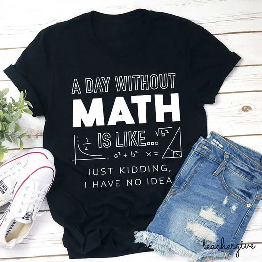 Funny Math Lover T-Shirt - A Day Without Math Graphic Tee