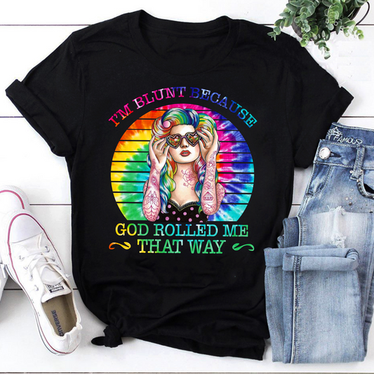 I'm Blunt Because God Rolled Me That Way Colorful Tie-Dye Tattooed Woman T-Shirt