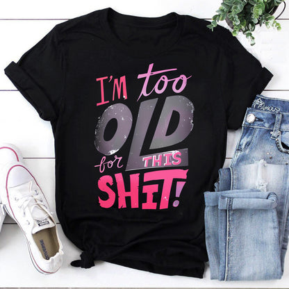 I'm Too Old For This Shit Funny Graphic Tee in Black