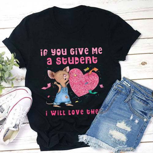 Cute Mouse with Pink Heart Teacher Shirt - If You Give Me a Student I Will Love Them Tee
